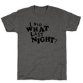 I Did What Last Night Unisex Triblend Tee Unisex