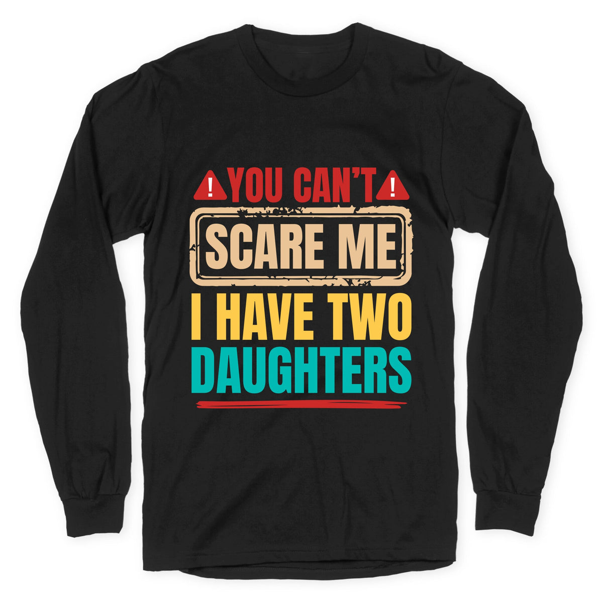 I Have Two Daughters Funny Dad Longsleeve Tee Unisex