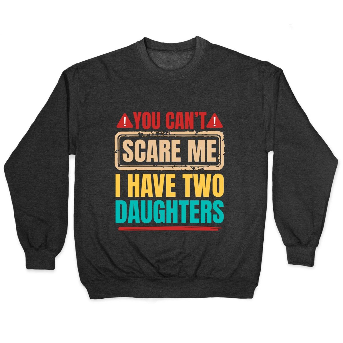 I Have Two Daughters Funny Dad Crewneck Unisex