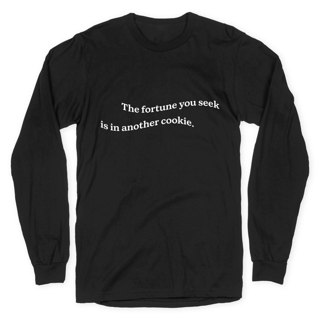 The Fortune You Seek is in Another Cookie Longsleeve Tee Unisex