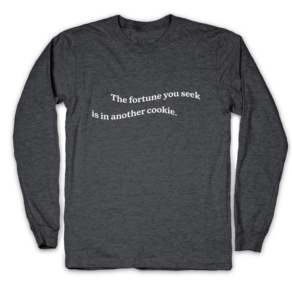 The Fortune You Seek is in Another Cookie Longsleeve Tee Unisex