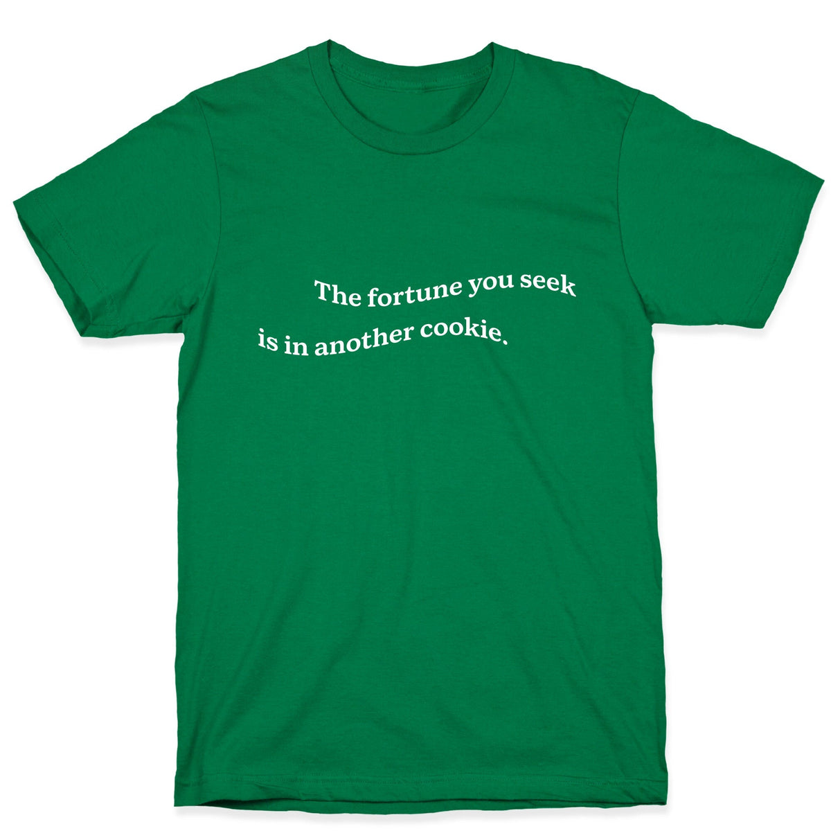 The Fortune You Seek is in Another Cookie Unisex