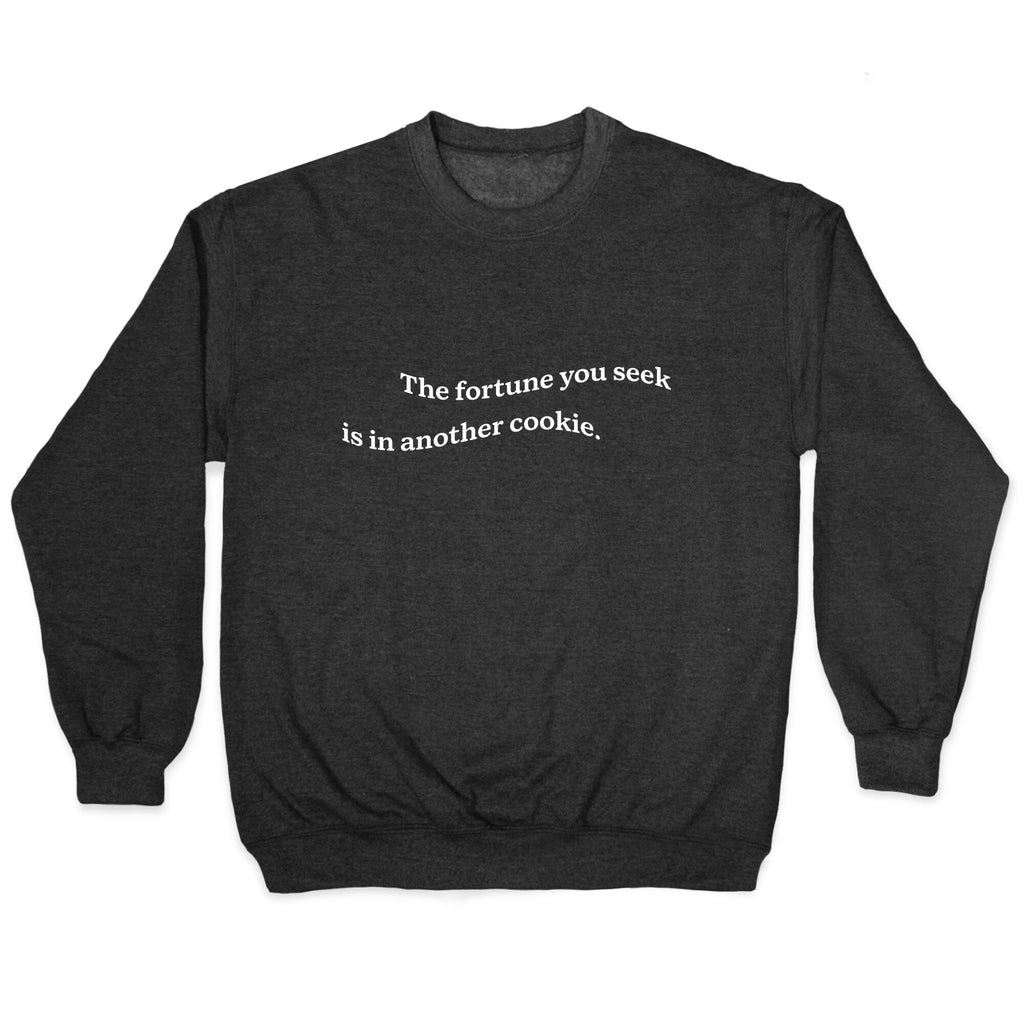 The Fortune You Seek is in Another Cookie Crewneck Unisex