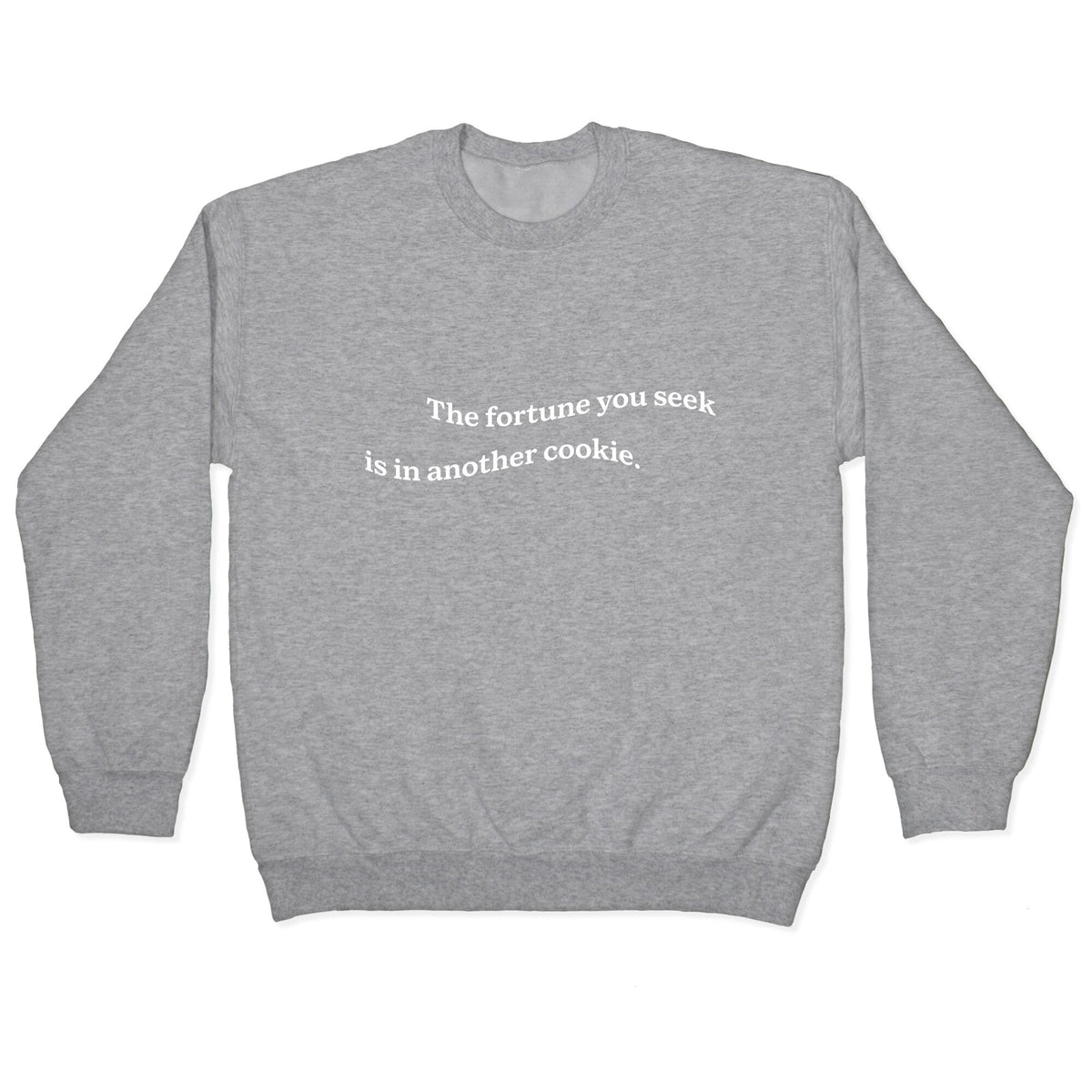 The Fortune You Seek is in Another Cookie Crewneck Unisex