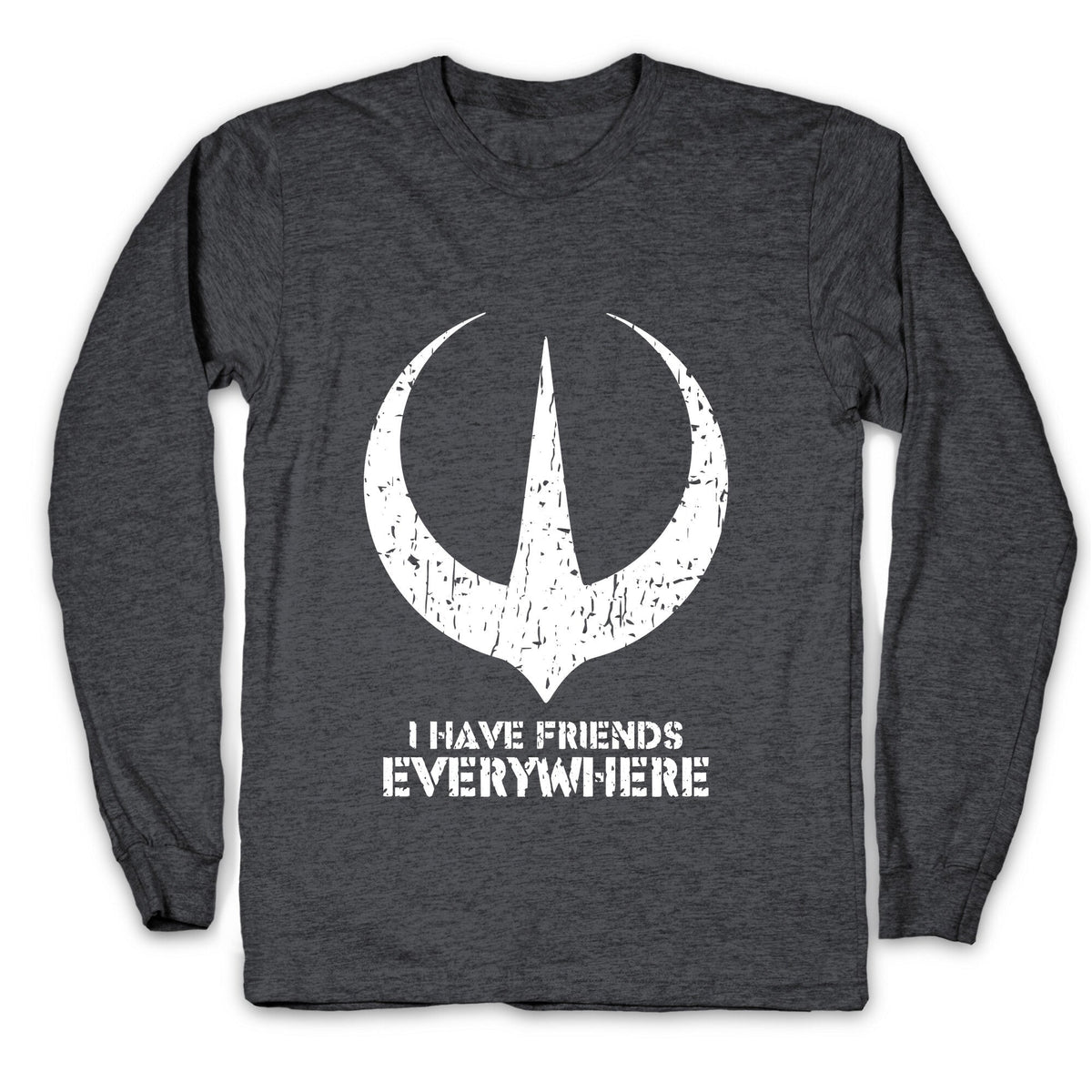 I Have Friends Everywhere Longsleeve Tee Unisex