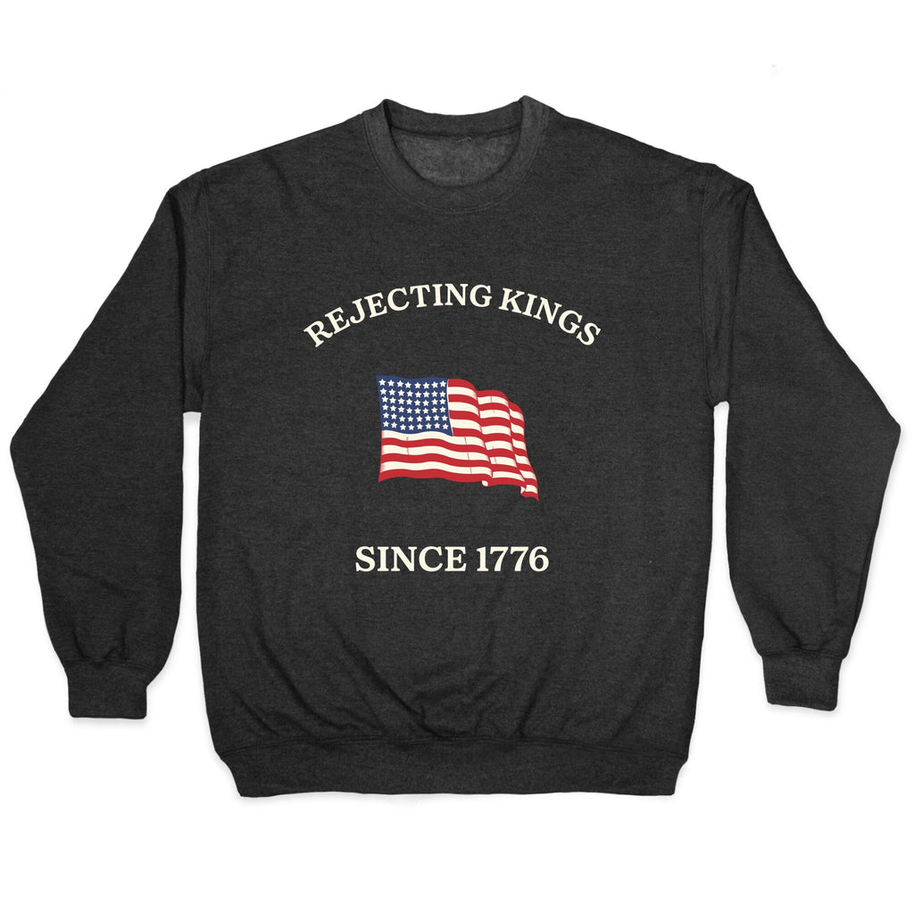 Rejecting Kings Since 1776 Crewneck Unisex