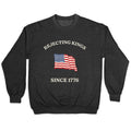 Rejecting Kings Since 1776 Crewneck Unisex