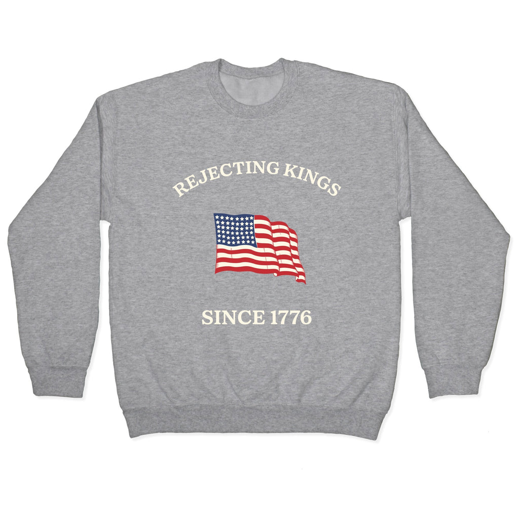 Rejecting Kings Since 1776 Crewneck Unisex