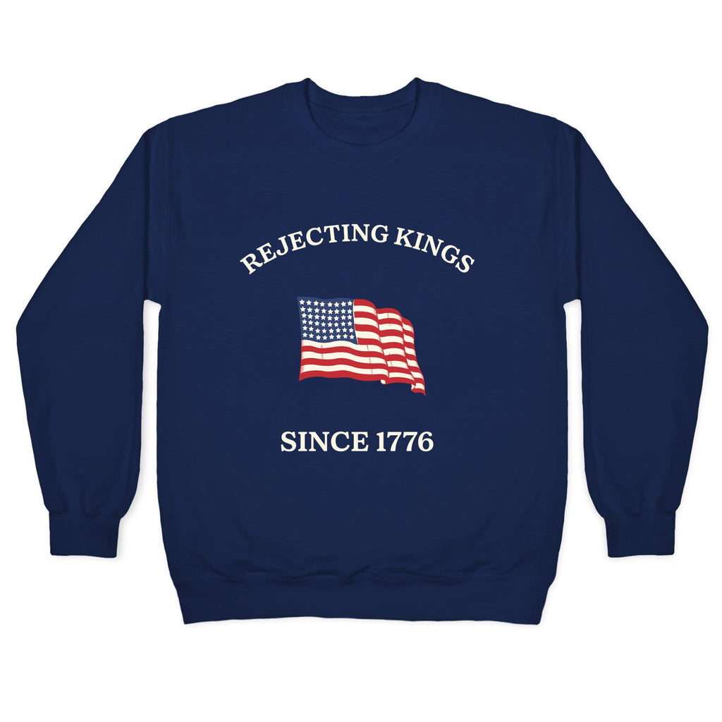 Rejecting Kings Since 1776 Crewneck Unisex