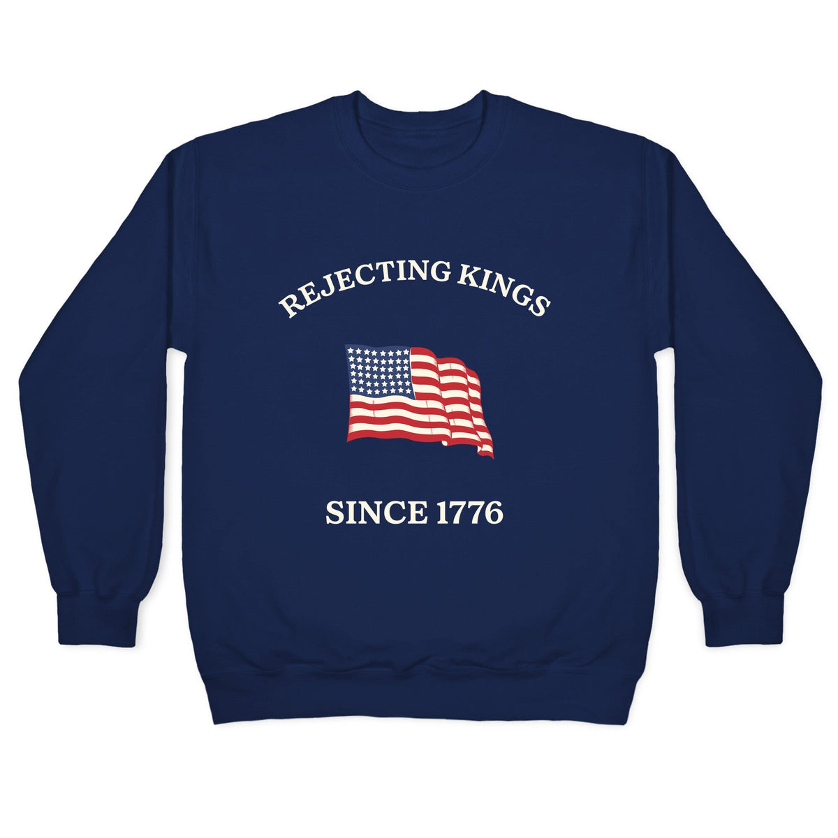 Rejecting Kings Since 1776 Crewneck Unisex