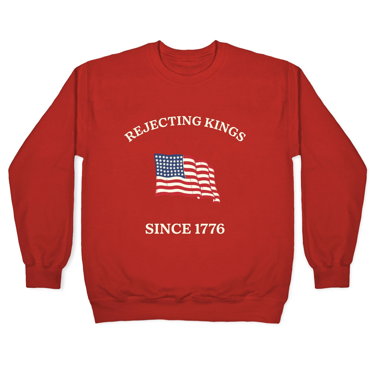 Rejecting Kings Since 1776 Crewneck Unisex