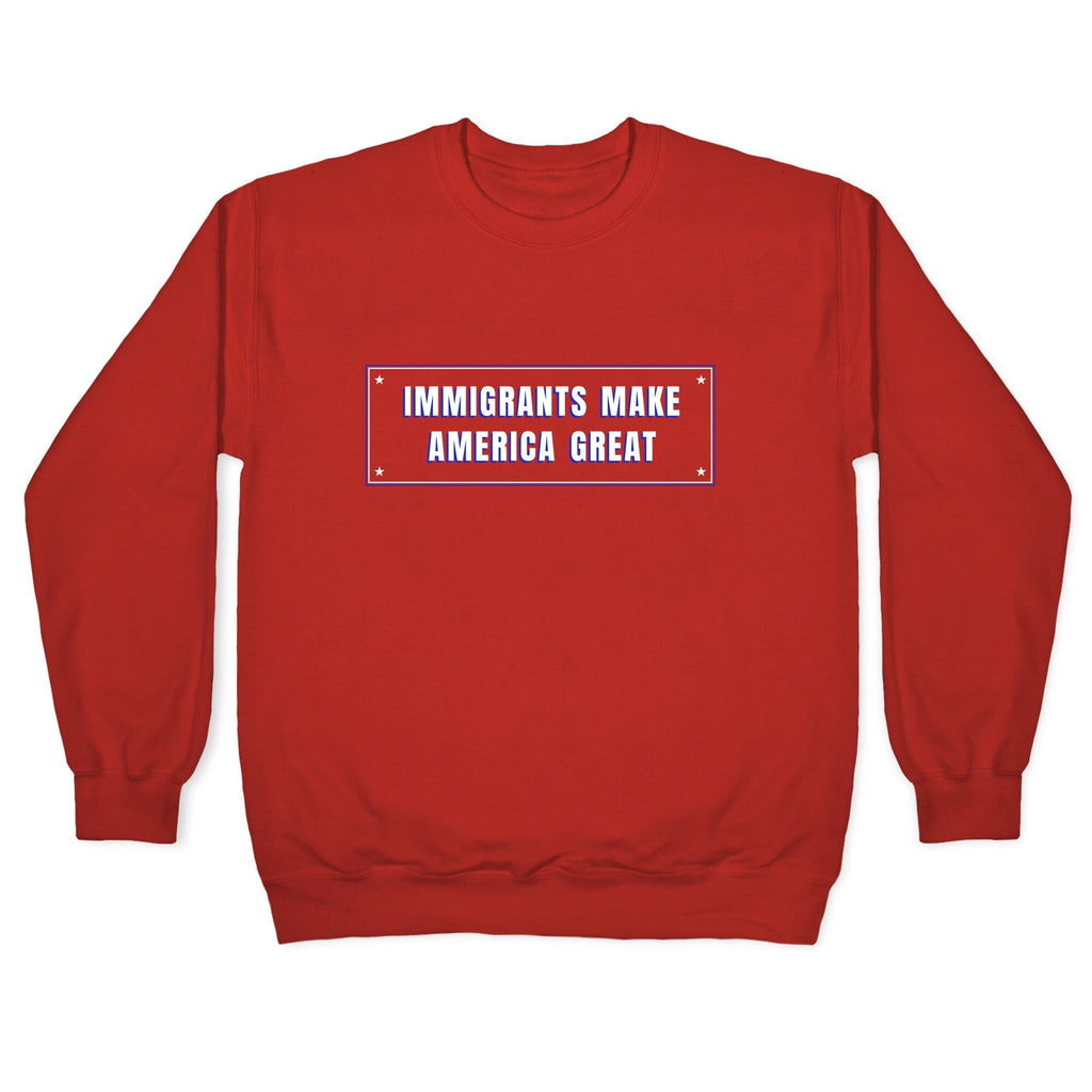 Immigrants Make America Great Anti Trump Crewneck Unisex
