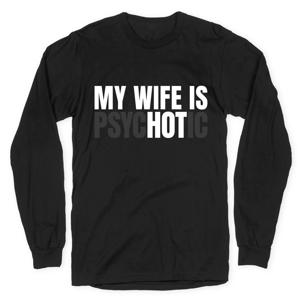 My Wife Is Psychotic Longsleeve Tee Unisex