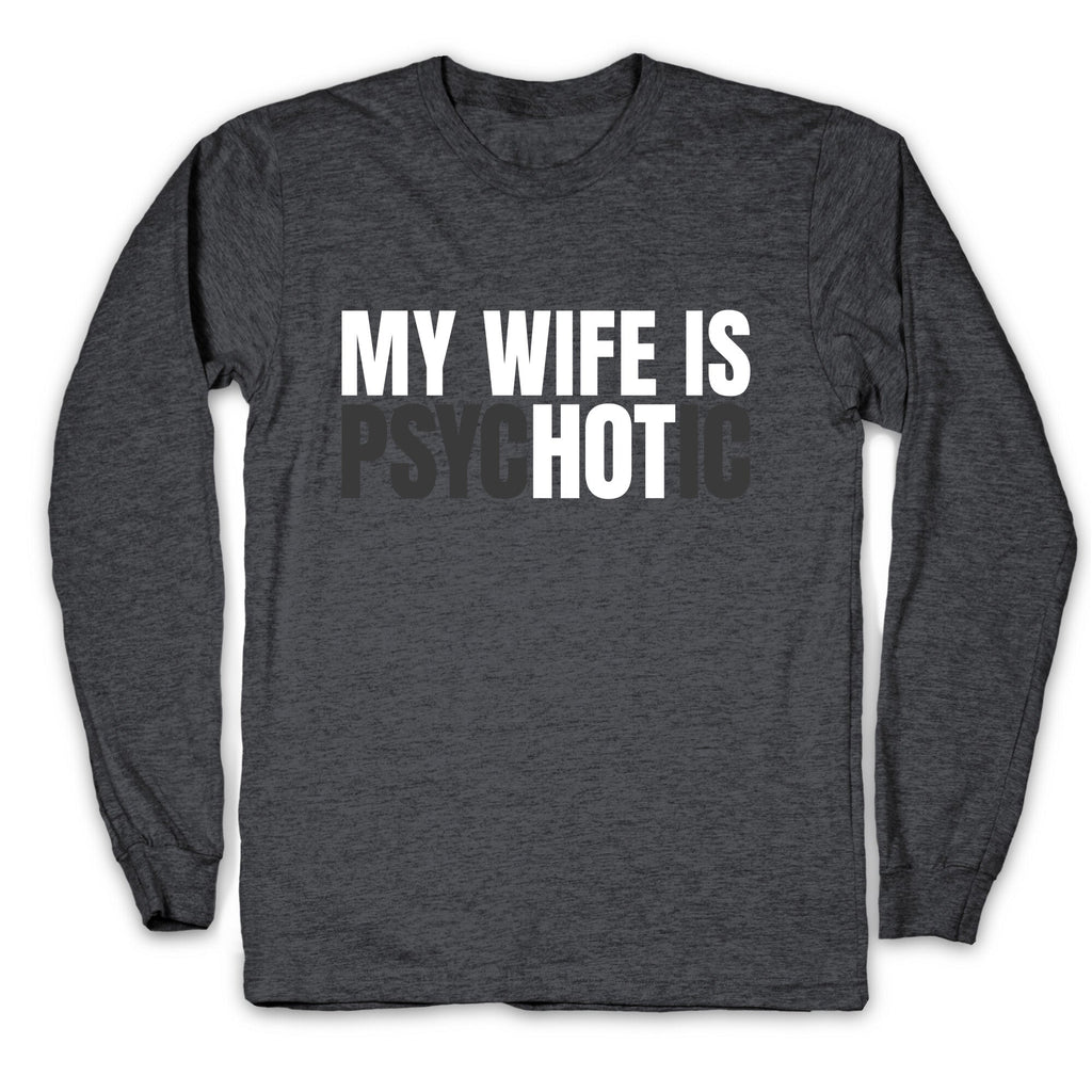 My Wife Is Psychotic Longsleeve Tee Unisex