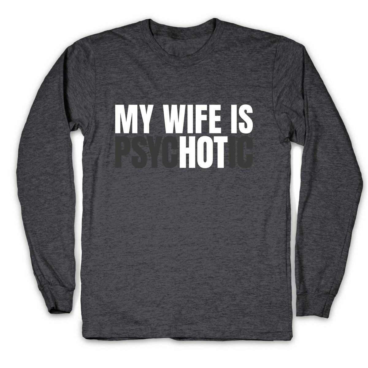 My Wife Is Psychotic Longsleeve Tee Unisex