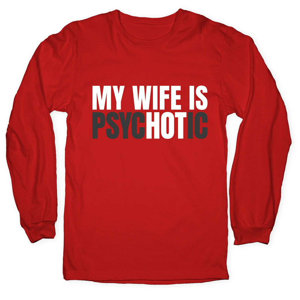 My Wife Is Psychotic Longsleeve Tee Unisex