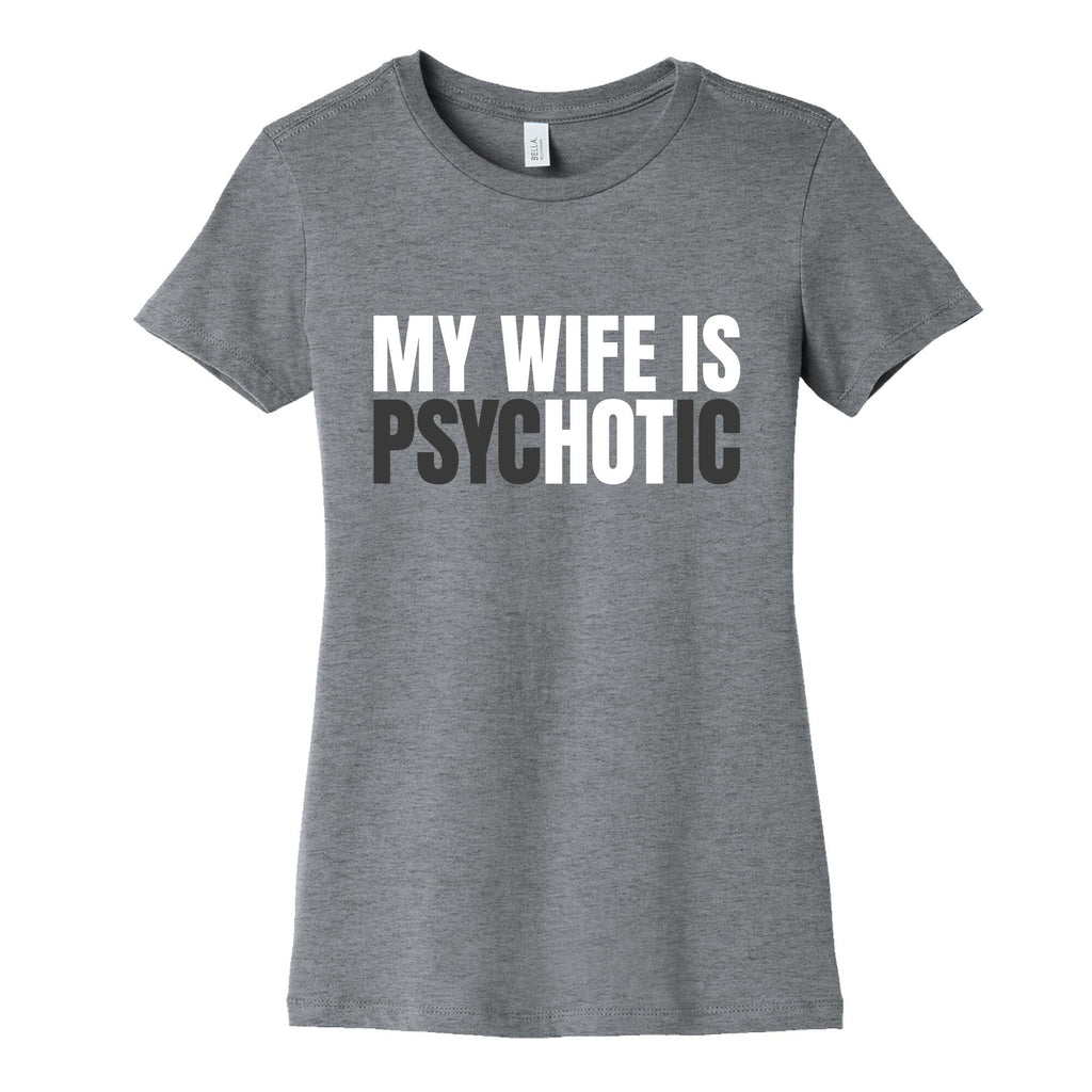 My Wife Is Psychotic Womens Cotton Tee Unisex