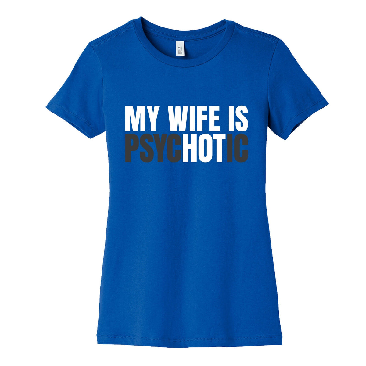 My Wife Is Psychotic Womens Cotton Tee Unisex