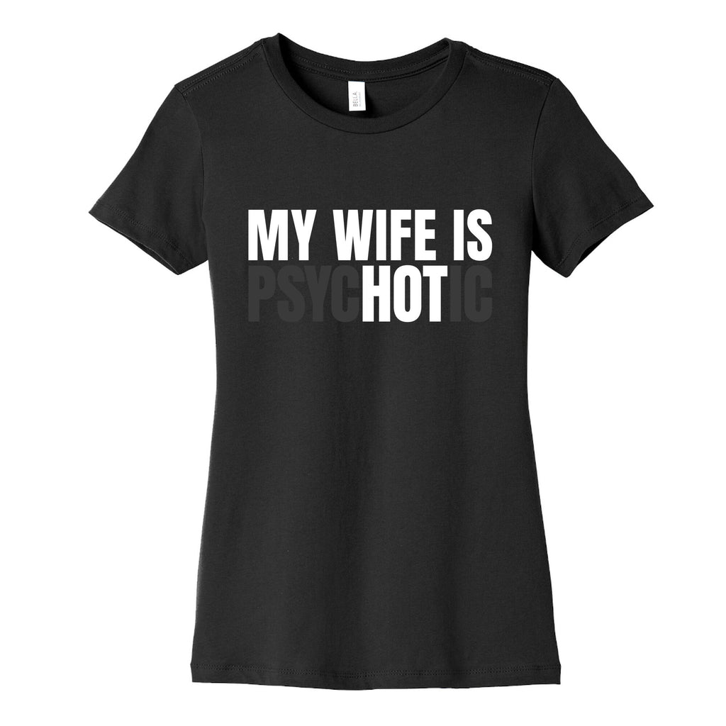 My Wife Is Psychotic Womens Cotton Tee Unisex