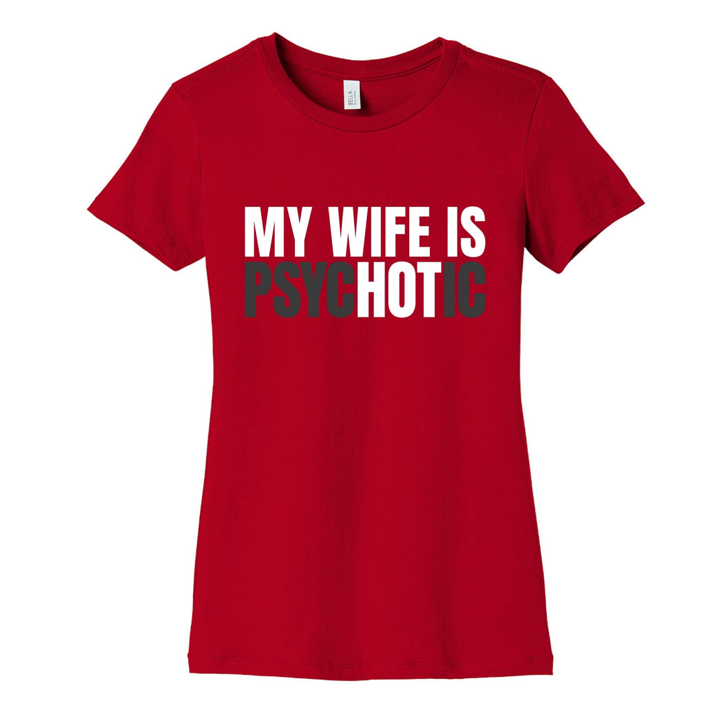 My Wife Is Psychotic Womens Cotton Tee Unisex