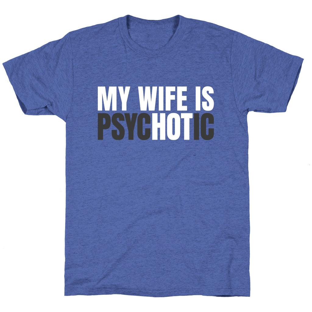 My Wife Is Psychotic Unisex Triblend Tee Unisex