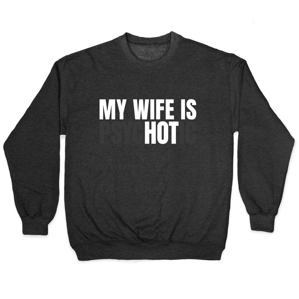 My Wife Is Psychotic Crewneck Unisex