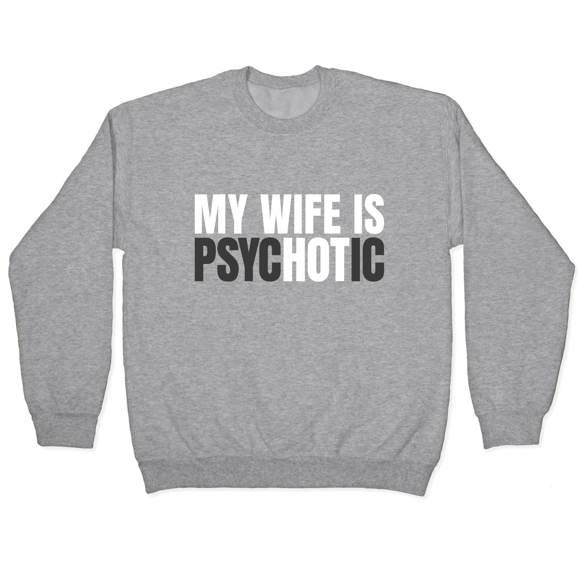 My Wife Is Psychotic Crewneck Unisex