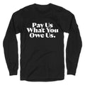 Pay Us What You Owe Us Longsleeve Tee Unisex