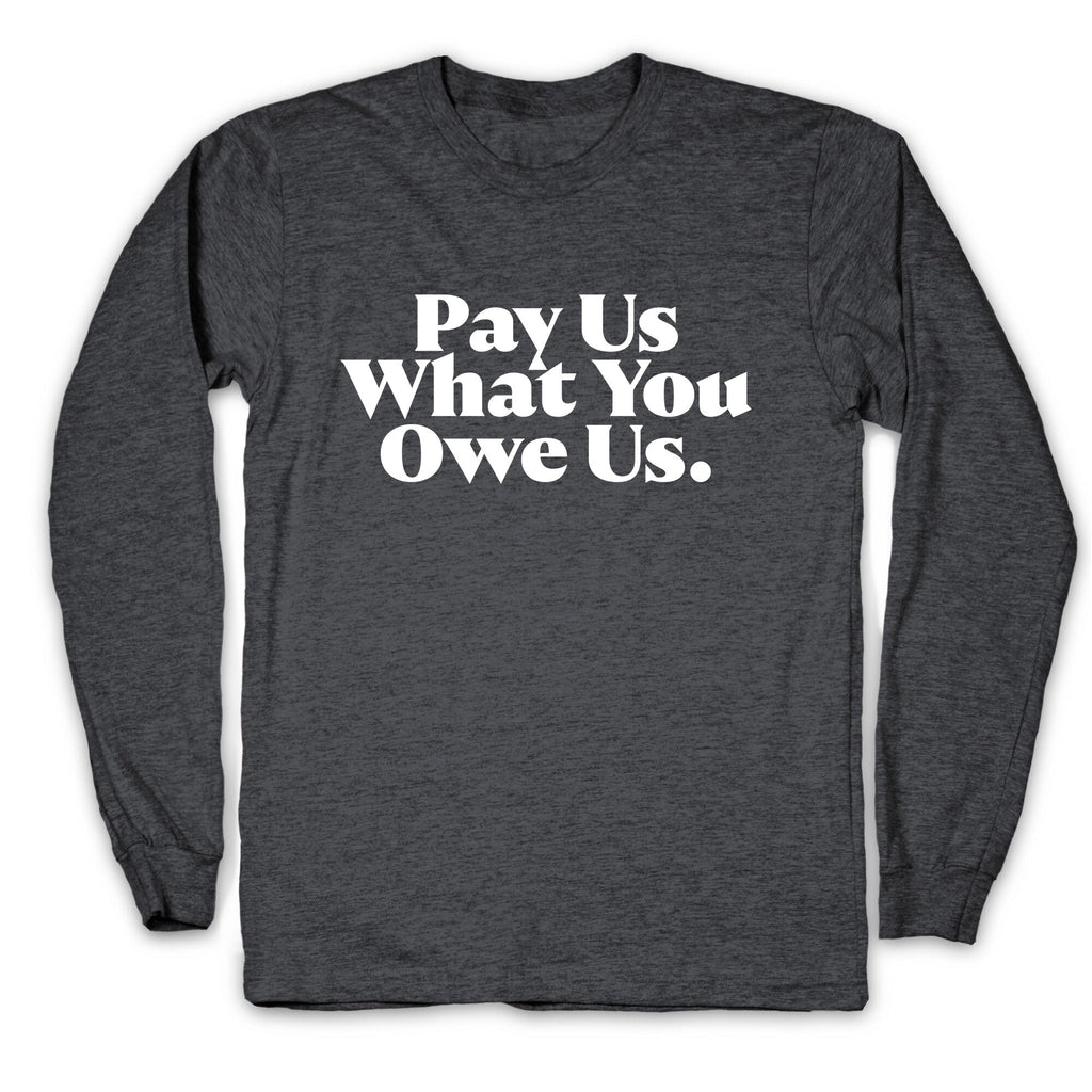 Pay Us What You Owe Us Longsleeve Tee Unisex