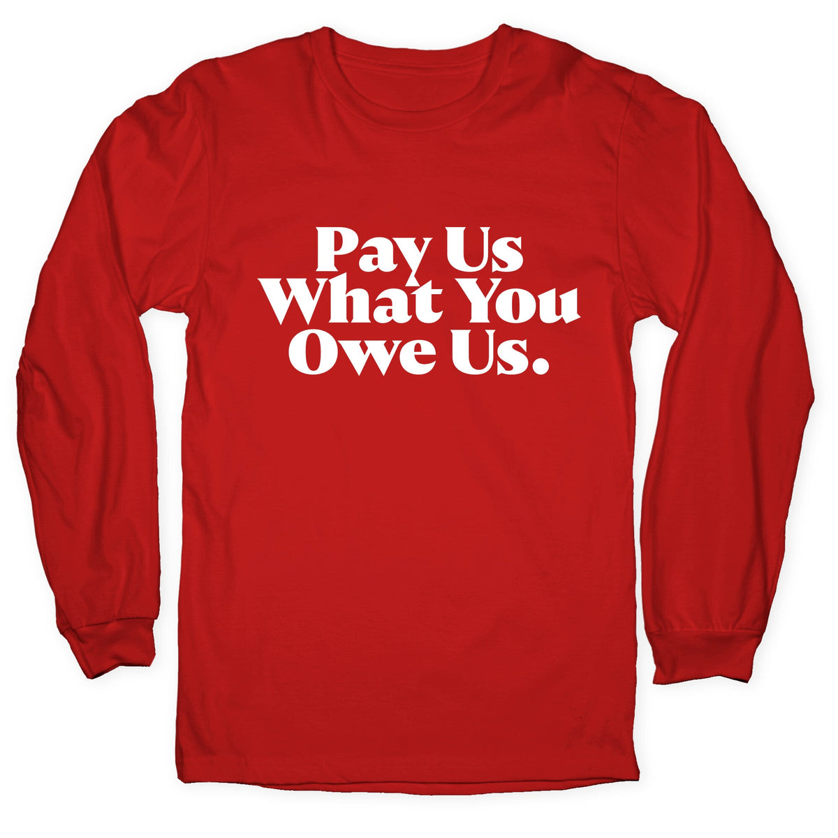 Pay Us What You Owe Us Longsleeve Tee Unisex