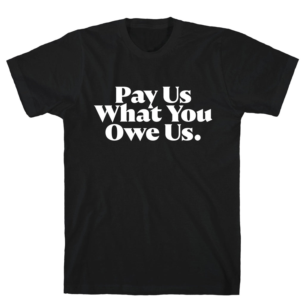 Pay Us What You Owe Us Unisex