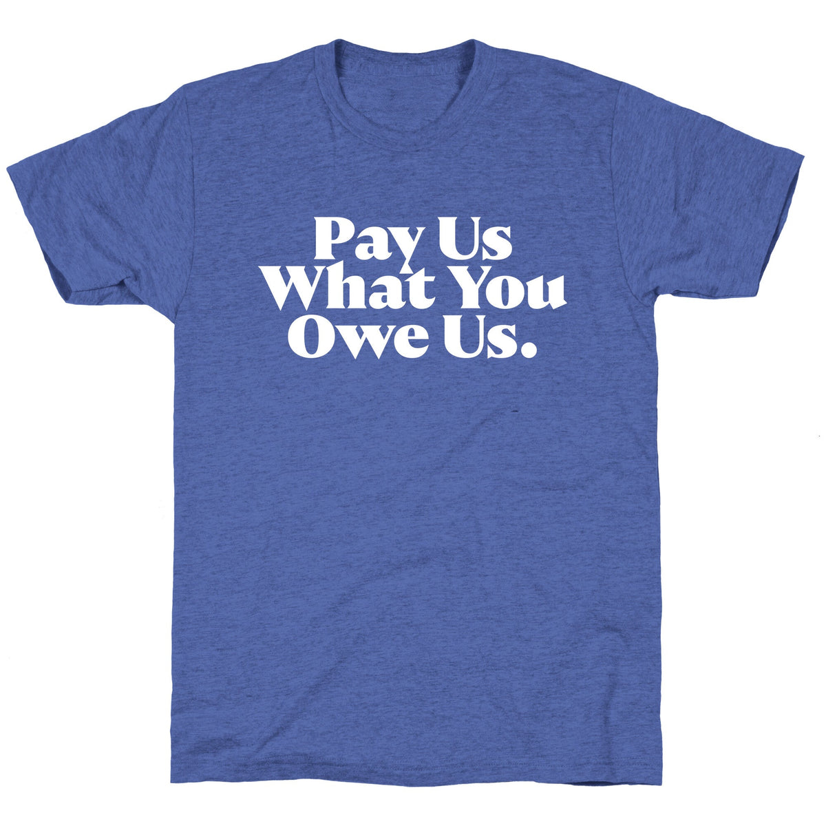 Pay Us What You Owe Us Unisex Triblend Tee Unisex