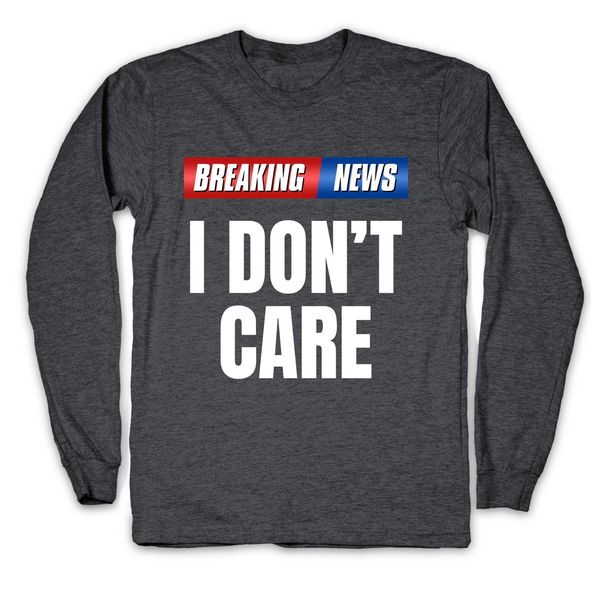 Breaking News I Dont Care Longsleeve Tee Unisex