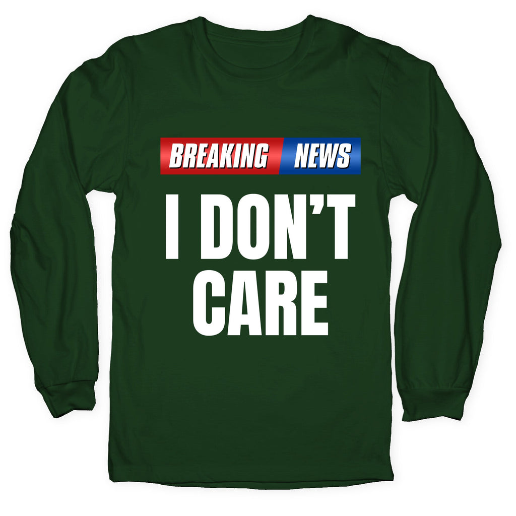 Breaking News I Dont Care Longsleeve Tee Unisex
