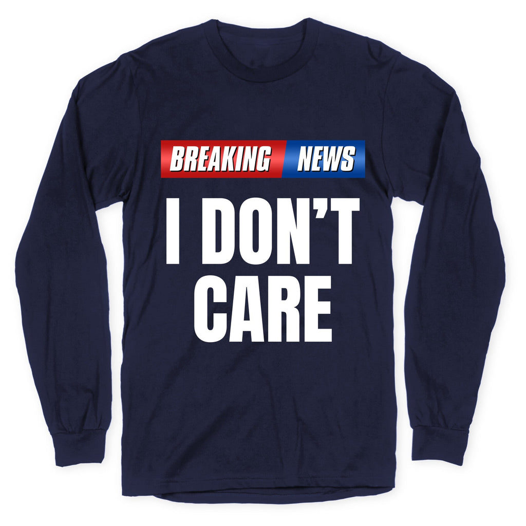 Breaking News I Dont Care Longsleeve Tee Unisex