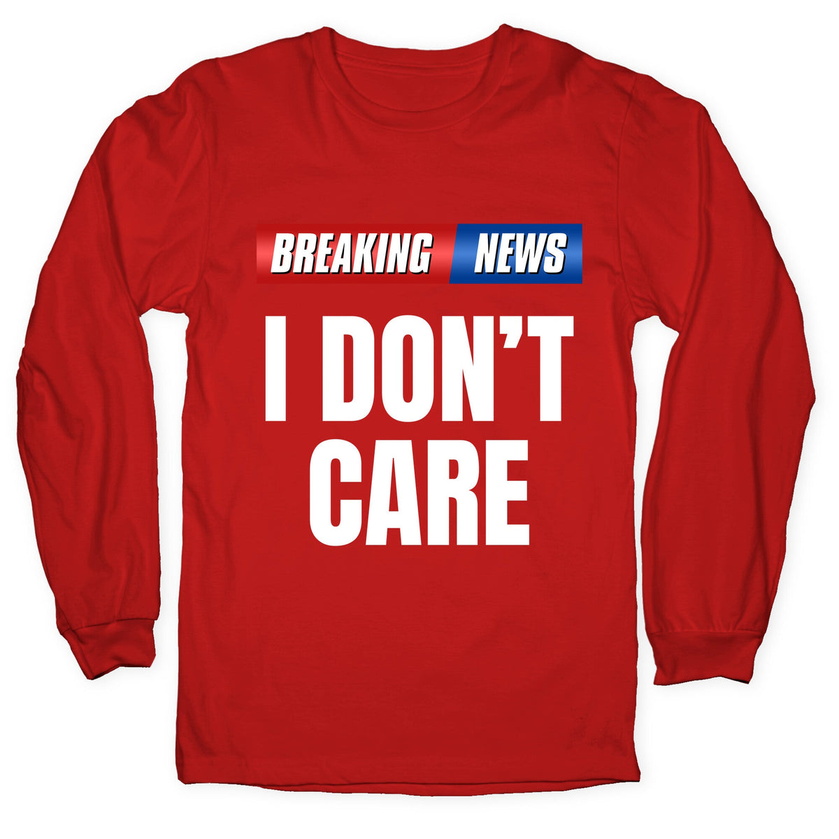 Breaking News I Dont Care Longsleeve Tee Unisex