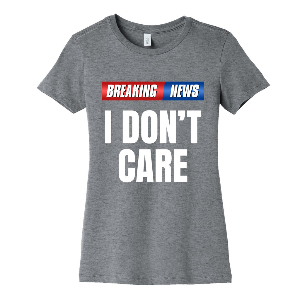 Breaking News I Dont Care Womens Cotton Tee Unisex