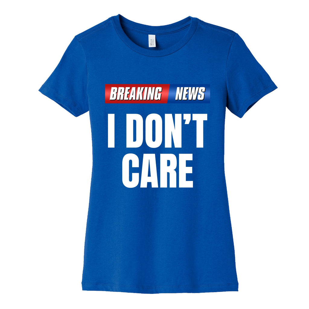 Breaking News I Dont Care Womens Cotton Tee Unisex