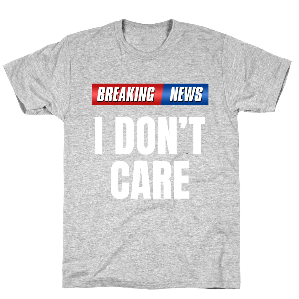 Breaking News I Dont Care Unisex