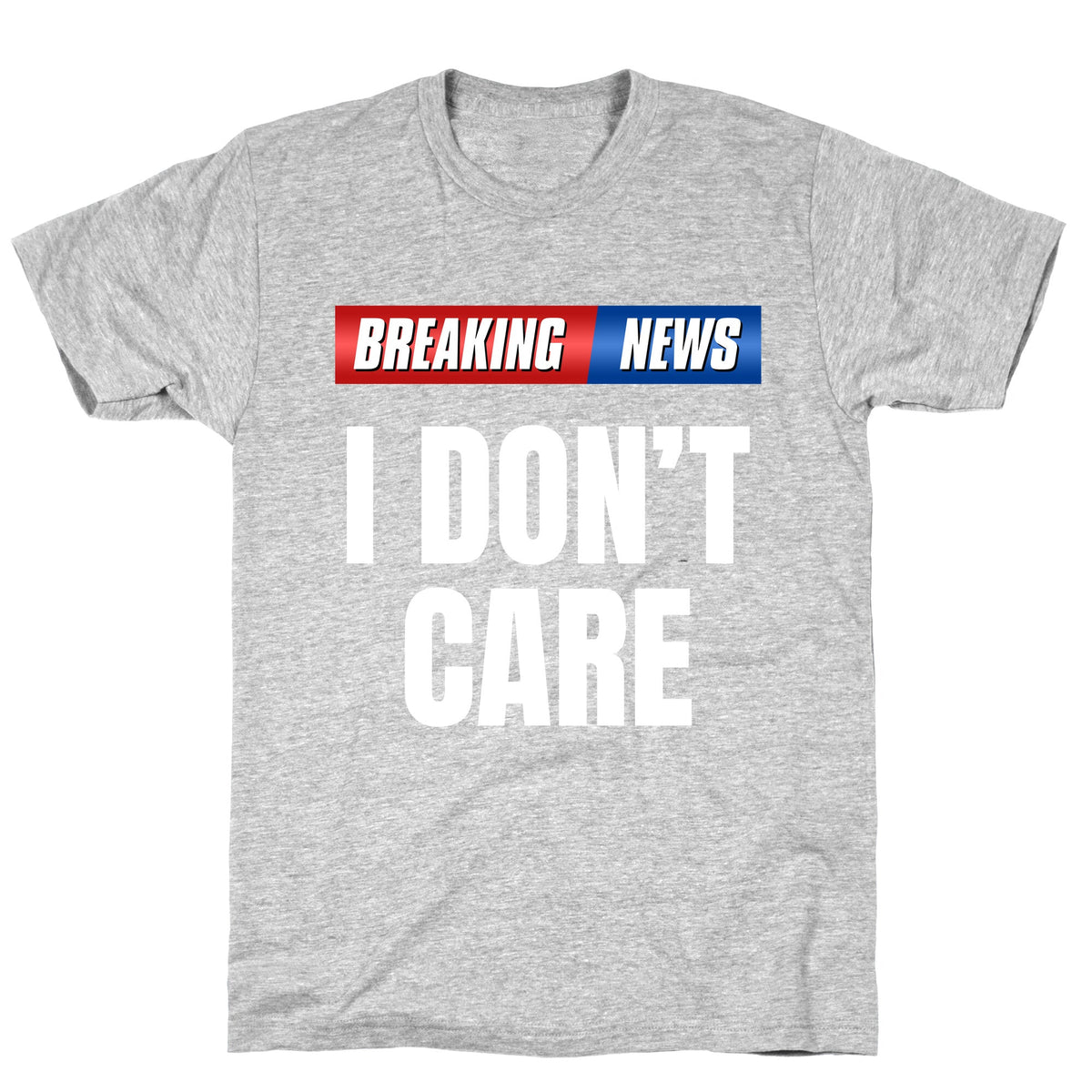 Breaking News I Dont Care Unisex