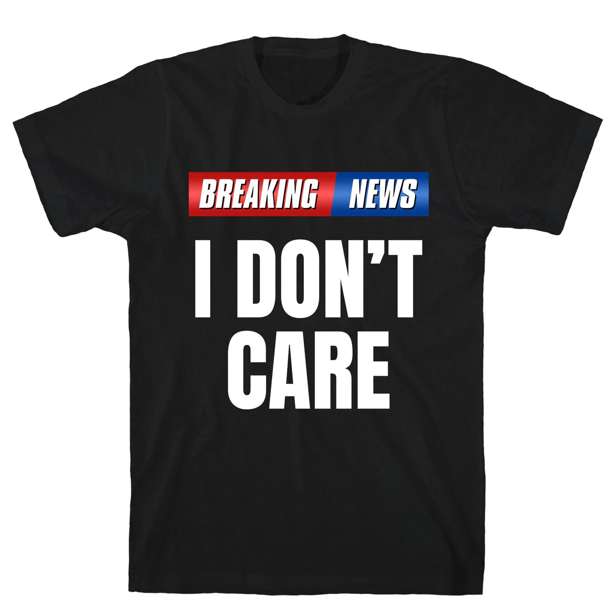 Breaking News I Dont Care Unisex