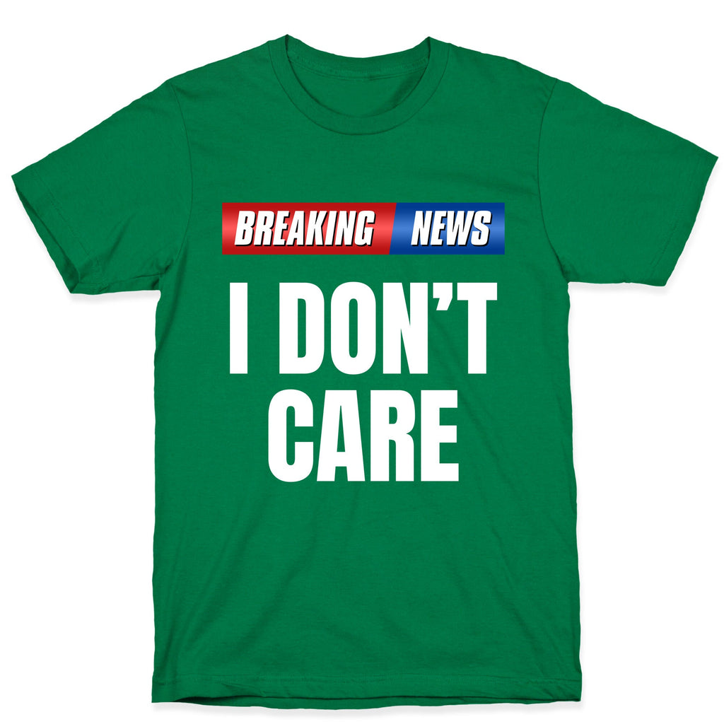 Breaking News I Dont Care Unisex