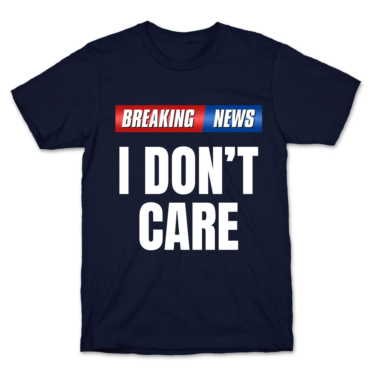 Breaking News I Dont Care Unisex