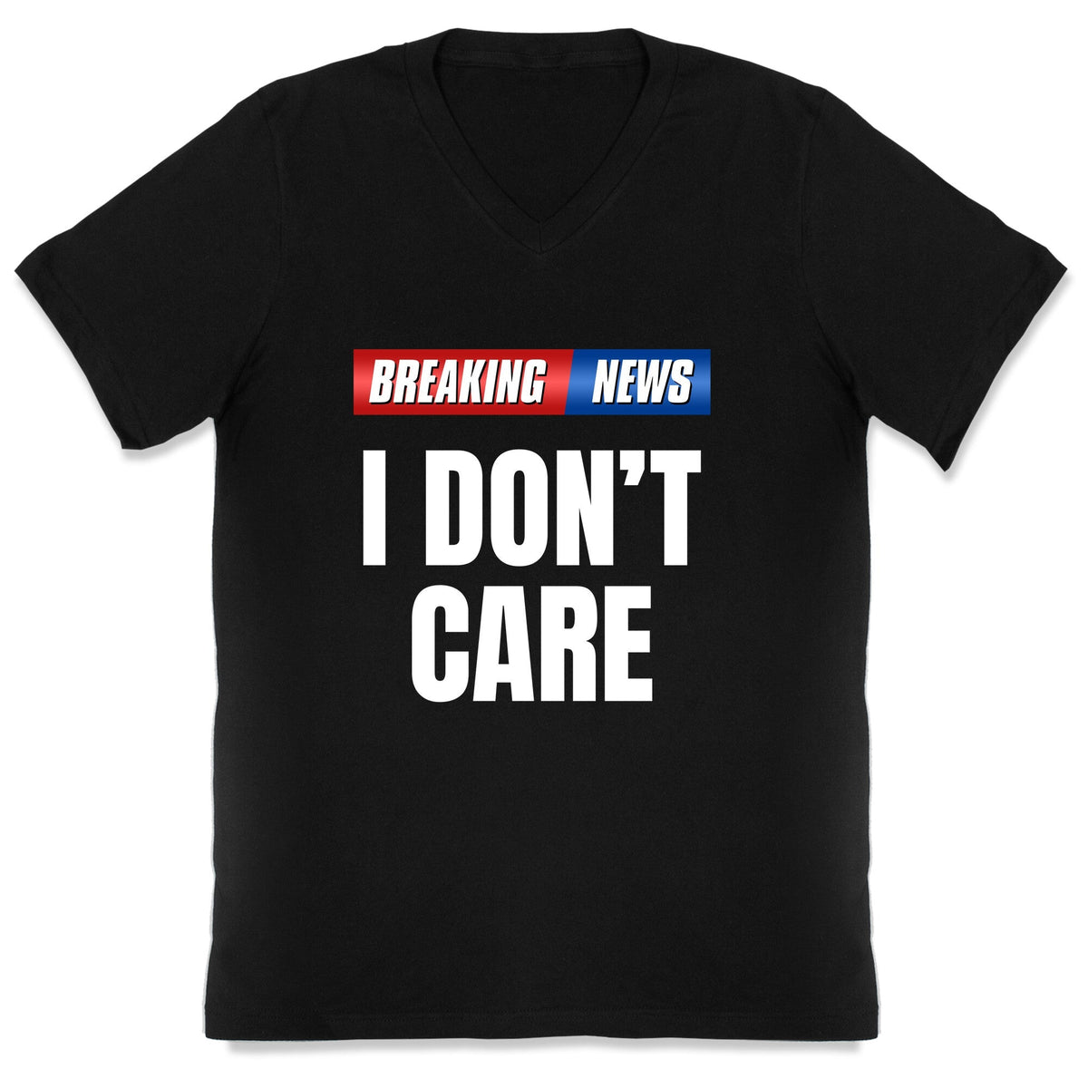 Breaking News I Dont Care V-Neck Unisex