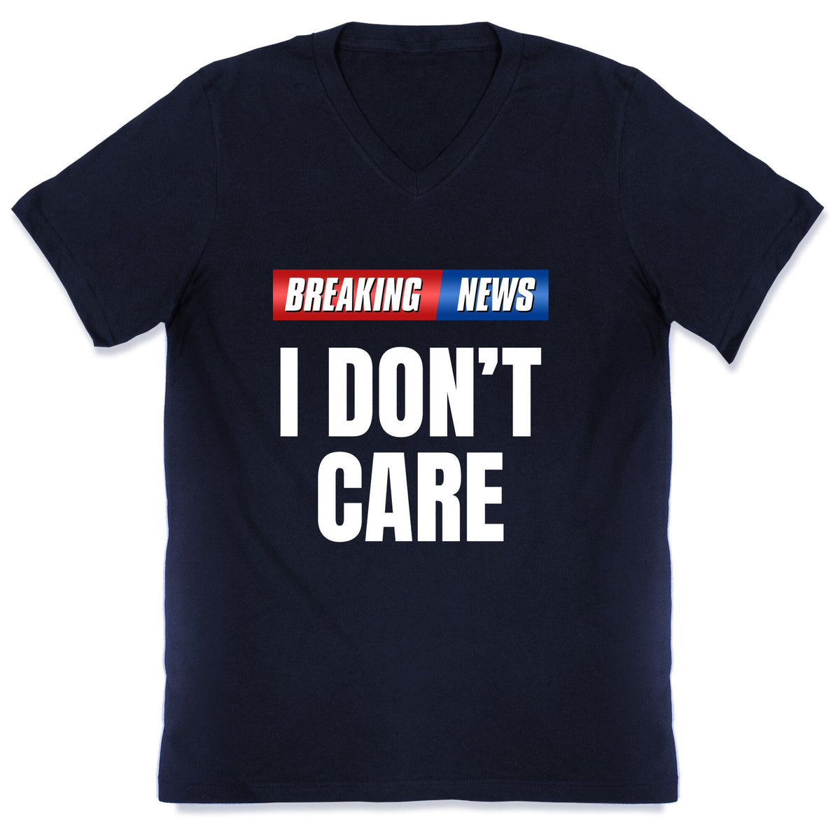 Breaking News I Dont Care V-Neck Unisex