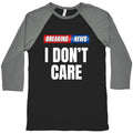 Breaking News I Dont Care Baseball Tee Unisex