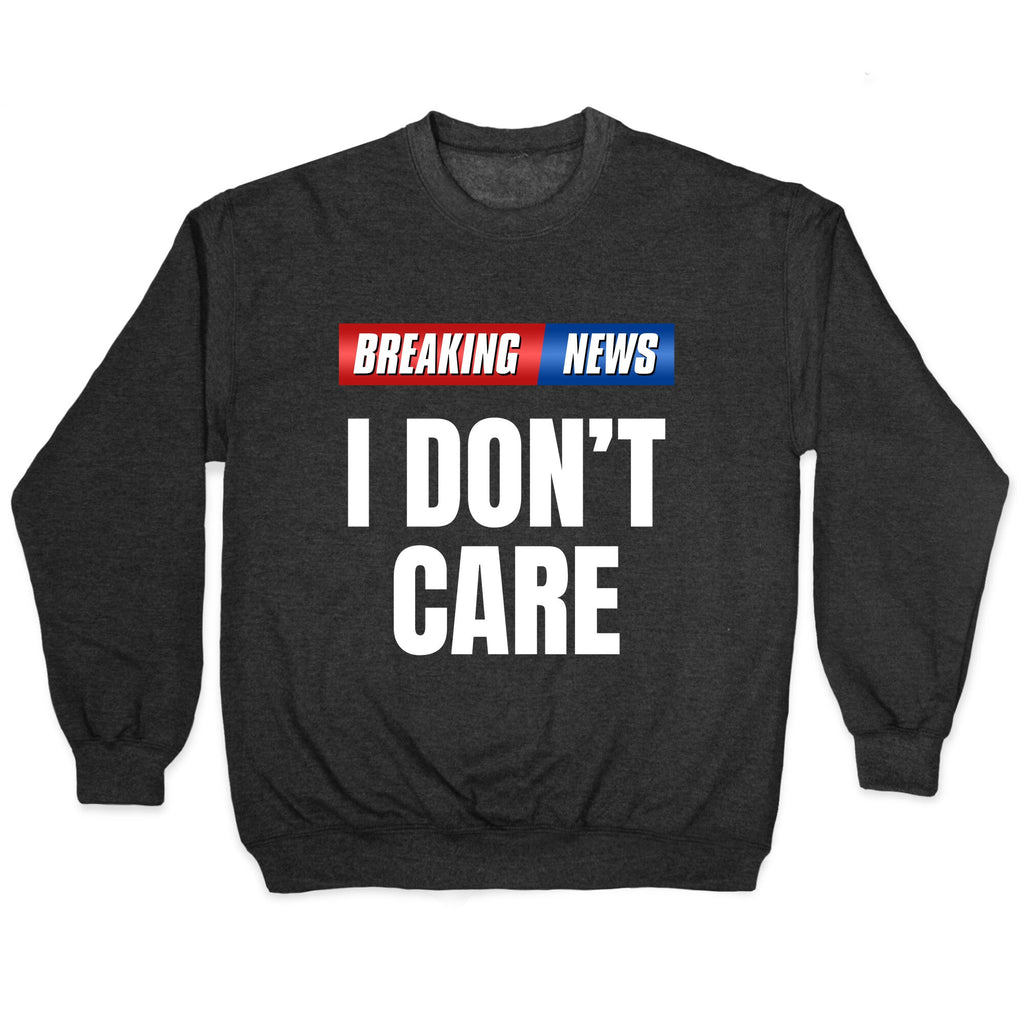 Breaking News I Dont Care Crewneck Unisex