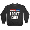 Breaking News I Dont Care Crewneck Unisex