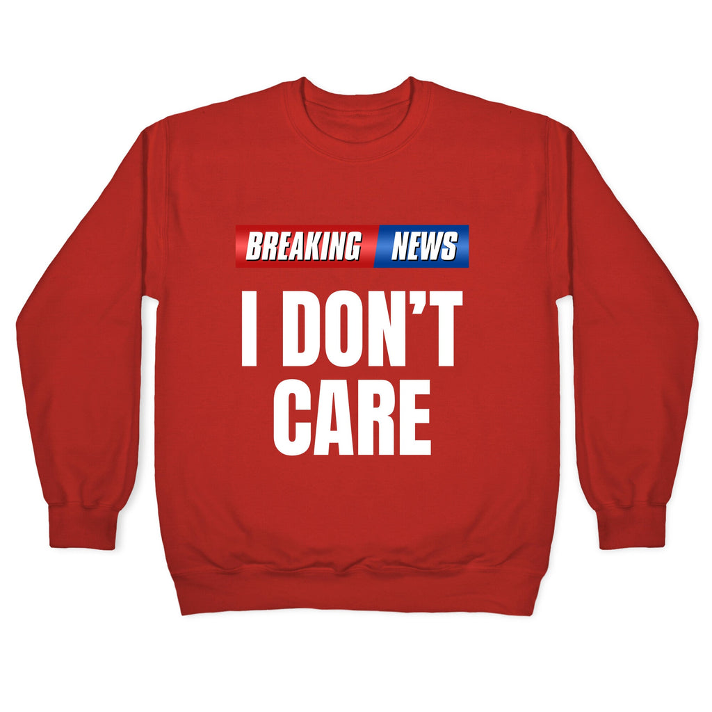 Breaking News I Dont Care Crewneck Unisex