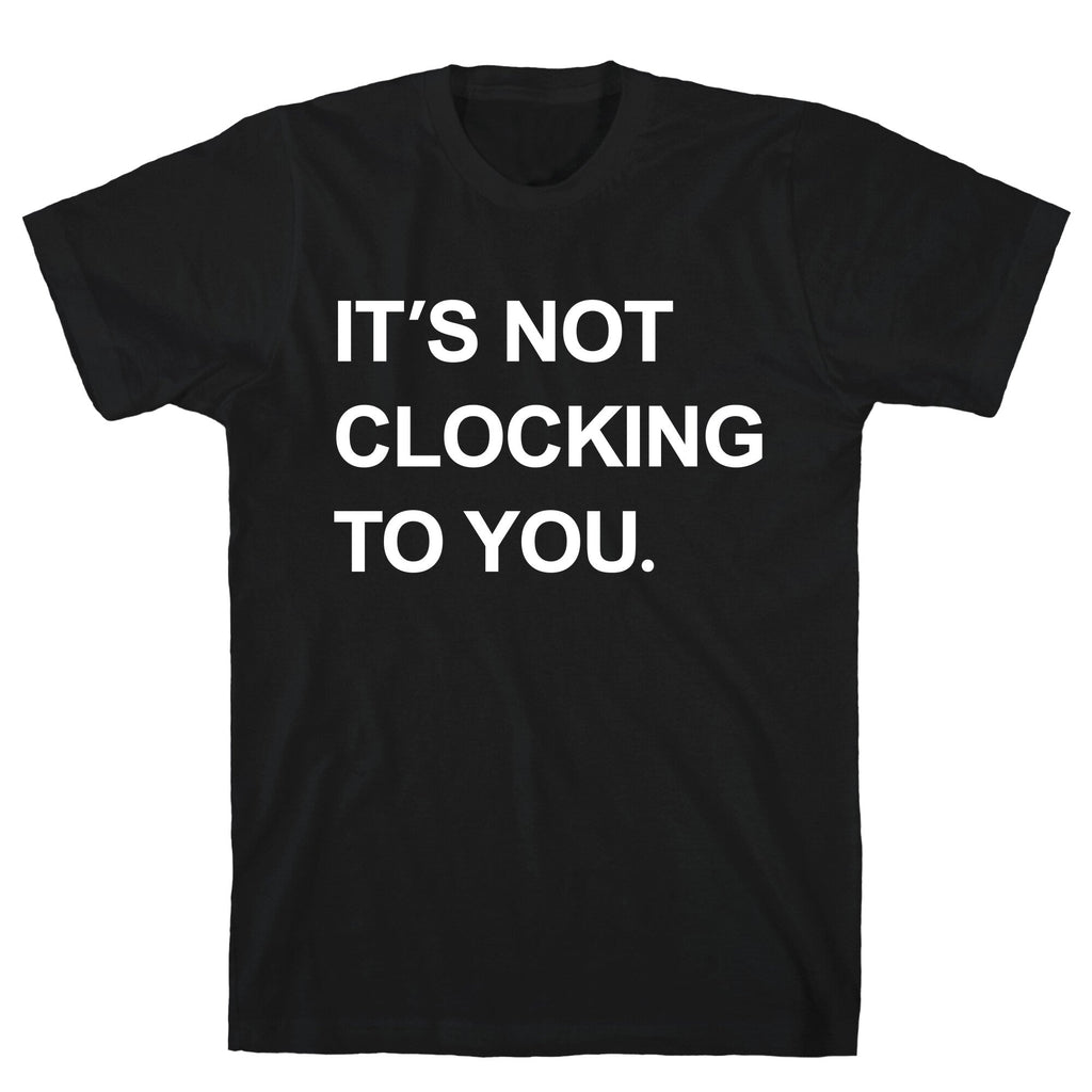 Its Not Clocking To You Bieber Unisex